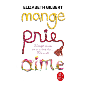 Le Livre de Poche Mange, prie, aime : changer de vie, on en a tous rêvé... elle a osé ! Elizabeth Gilbert
