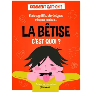 Sciences Humaines Jeunesse La bêtise c'est quoi ? - Biais cognitifs, stéréotypes, réseaux sociaux....